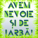 Avem nevoie si de iarba